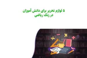 5 لوازم التحریر ضروری برای دانش‌آموزان در زنگ ریاضی